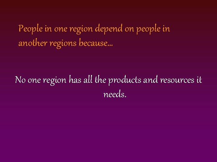 People in one region depend on people in another regions because… No one region
