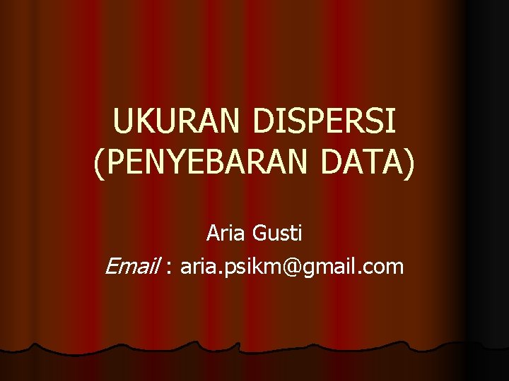 UKURAN DISPERSI (PENYEBARAN DATA) Aria Gusti Email : aria. psikm@gmail. com 