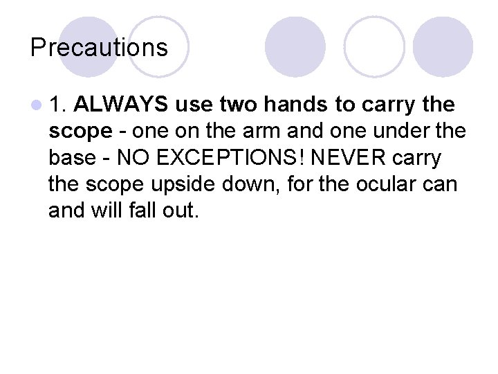 Precautions l 1. ALWAYS use two hands to carry the scope - one on