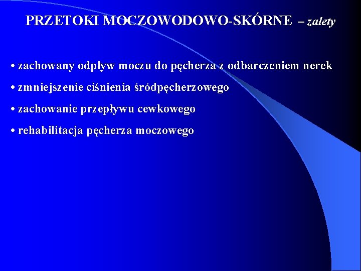 PRZETOKI MOCZOWODOWO-SKÓRNE – zalety • zachowany odpływ moczu do pęcherza z odbarczeniem nerek •