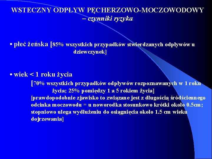 WSTECZNY ODPŁYW PĘCHERZOWO-MOCZOWODOWY – czynniki ryzyka • płeć żeńska [85% wszystkich przypadków stwierdzanych odpływów