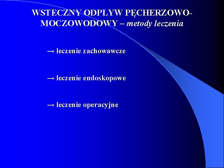 WSTECZNY ODPŁYW PĘCHERZOWOMOCZOWODOWY – metody leczenia → leczenie zachowawcze → leczenie endoskopowe → leczenie