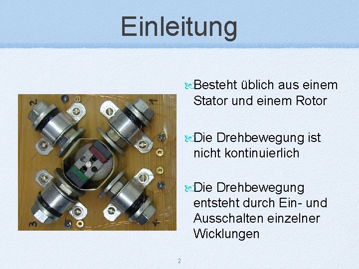 Einleitung Besteht üblich aus einem Stator und einem Rotor Die Drehbewegung ist nicht kontinuierlich