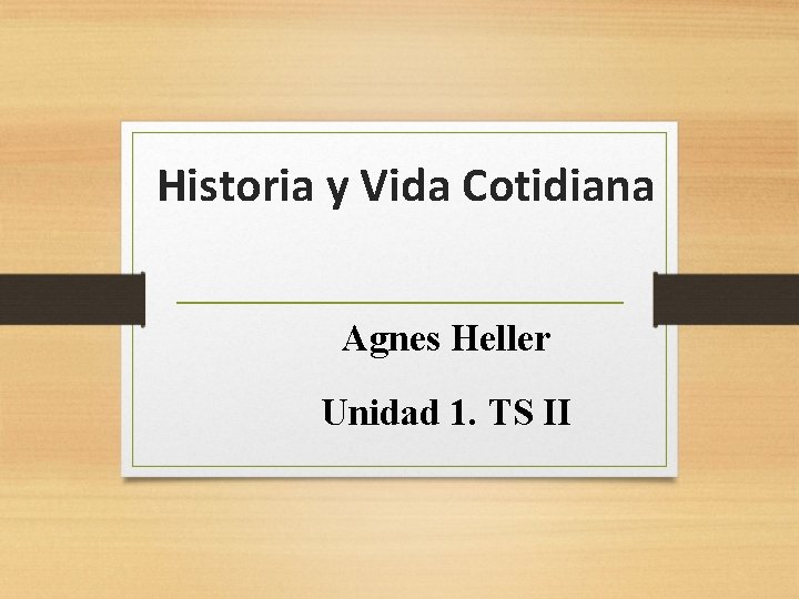 Historia y Vida Cotidiana Agnes Heller Unidad 1. TS II 