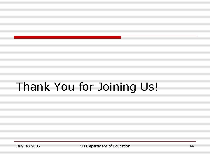 Thank You for Joining Us! Jan/Feb 2006 NH Department of Education 44 