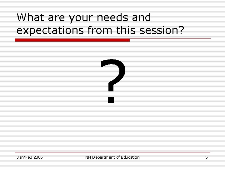 What are your needs and expectations from this session? ? Jan/Feb 2006 NH Department