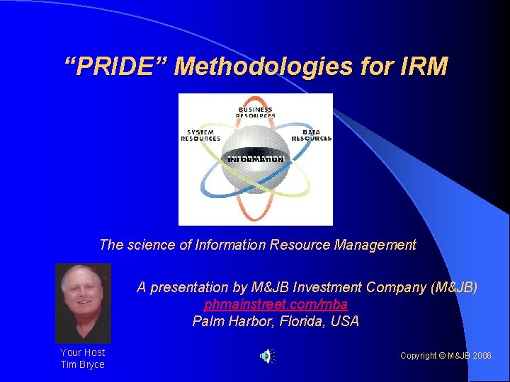 “PRIDE” Methodologies for IRM The science of Information Resource Management A presentation by M&JB
