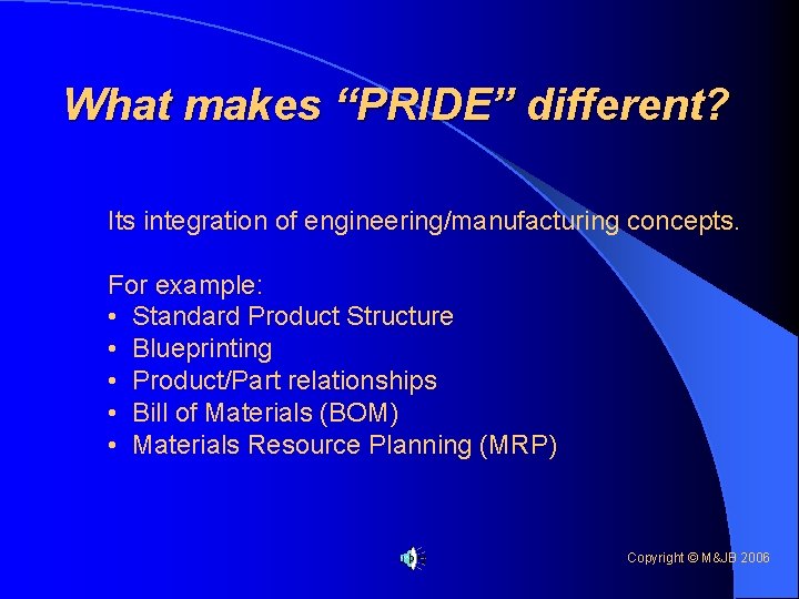 What makes “PRIDE” different? Its integration of engineering/manufacturing concepts. For example: • Standard Product