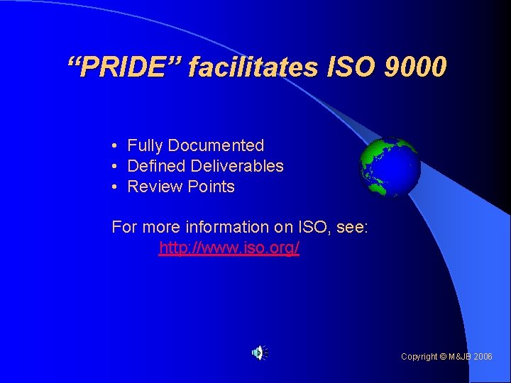 “PRIDE” facilitates ISO 9000 • Fully Documented • Defined Deliverables • Review Points For
