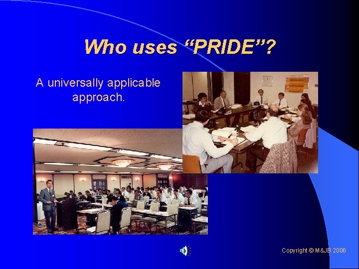 Who uses “PRIDE”? A universally applicable approach. Copyright © M&JB 2006 