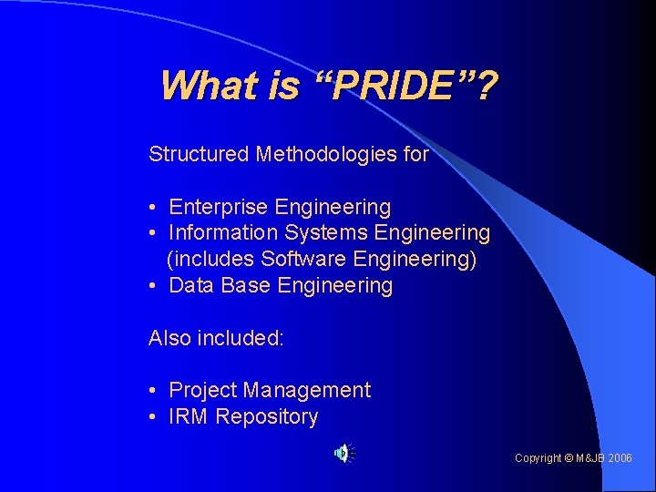 What is “PRIDE”? Structured Methodologies for • Enterprise Engineering • Information Systems Engineering (includes