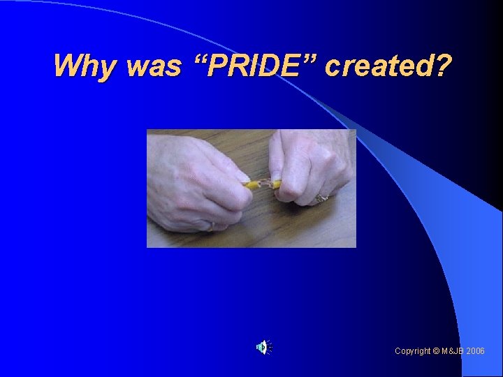 Why was “PRIDE” created? Copyright © M&JB 2006 