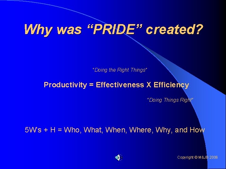 Why was “PRIDE” created? “Doing the Right Things” Productivity = Effectiveness X Efficiency “Doing