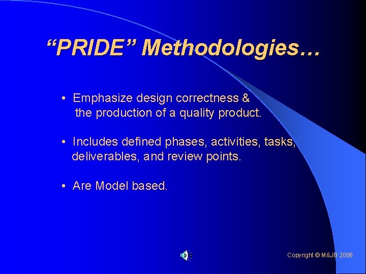 “PRIDE” Methodologies… • Emphasize design correctness & the production of a quality product. •