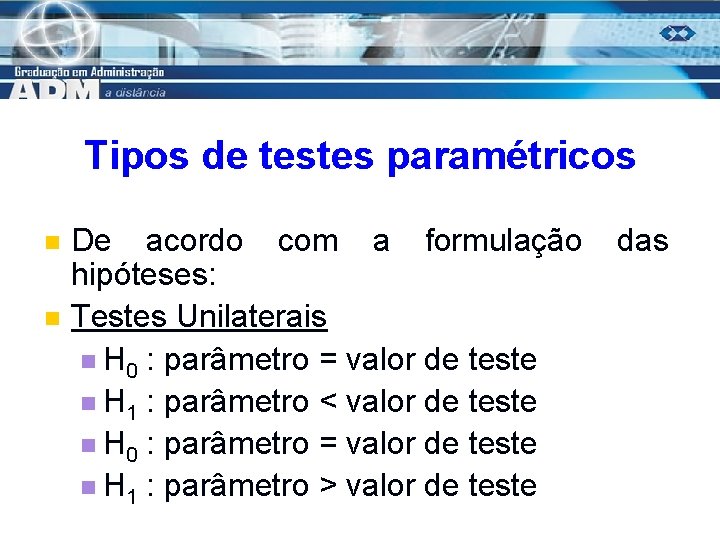 Tipos de testes paramétricos n n De acordo com a formulação hipóteses: Testes Unilaterais