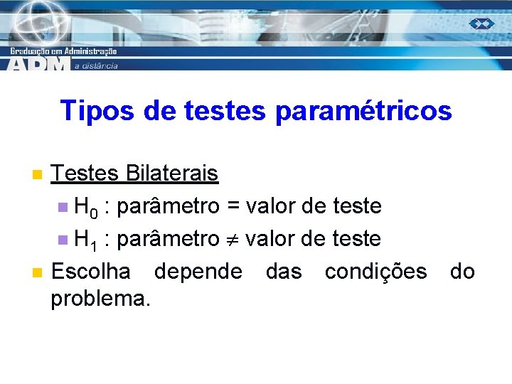 Tipos de testes paramétricos n n Testes Bilaterais n H 0 : parâmetro =