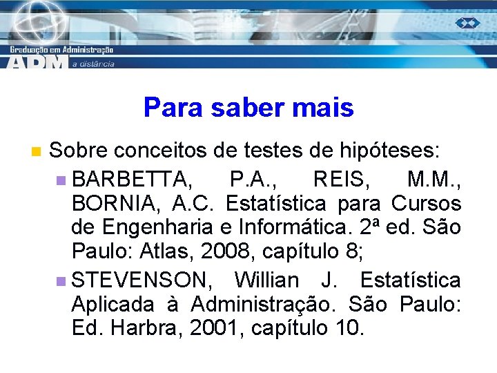 Para saber mais n Sobre conceitos de testes de hipóteses: n BARBETTA, P. A.