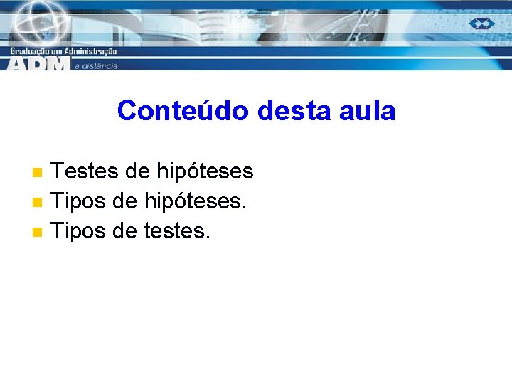 Conteúdo desta aula n n n Testes de hipóteses Tipos de hipóteses. Tipos de