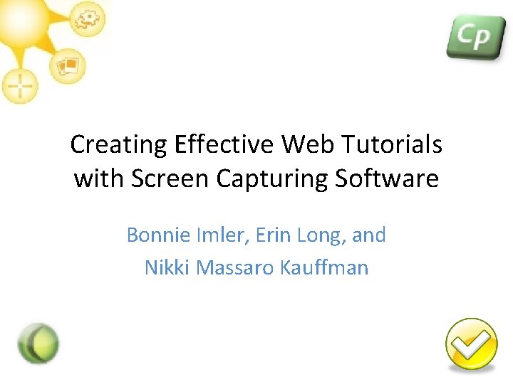 Creating Effective Web Tutorials with Screen Capturing Software Bonnie Imler, Erin Long, and Nikki