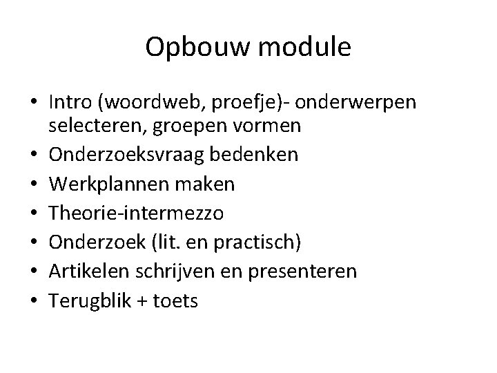 Opbouw module • Intro (woordweb, proefje)- onderwerpen selecteren, groepen vormen • Onderzoeksvraag bedenken •