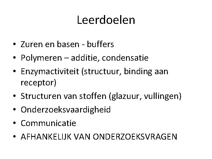 Leerdoelen • Zuren en basen - buffers • Polymeren – additie, condensatie • Enzymactiviteit