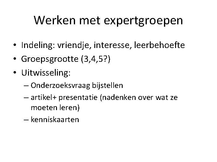 Werken met expertgroepen • Indeling: vriendje, interesse, leerbehoefte • Groepsgrootte (3, 4, 5? )