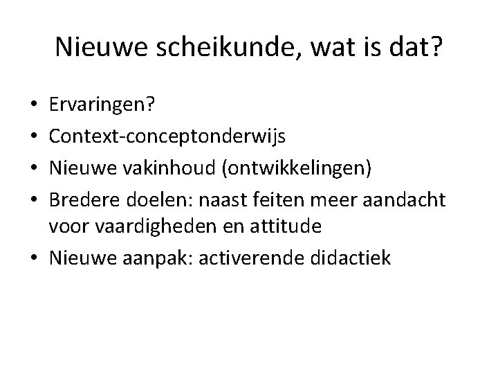 Nieuwe scheikunde, wat is dat? Ervaringen? Context-conceptonderwijs Nieuwe vakinhoud (ontwikkelingen) Bredere doelen: naast feiten