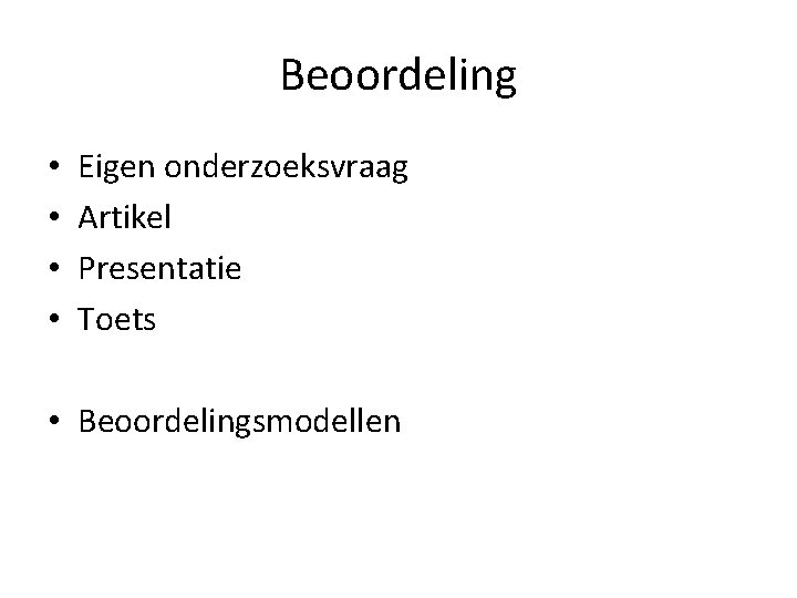 Beoordeling • • Eigen onderzoeksvraag Artikel Presentatie Toets • Beoordelingsmodellen 