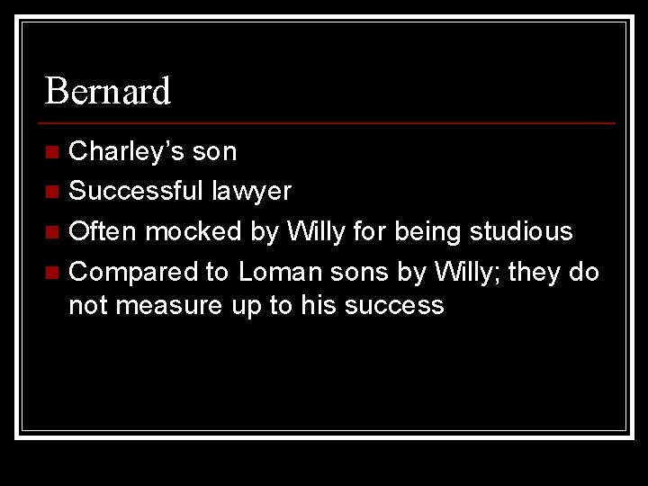 Bernard Charley’s son n Successful lawyer n Often mocked by Willy for being studious