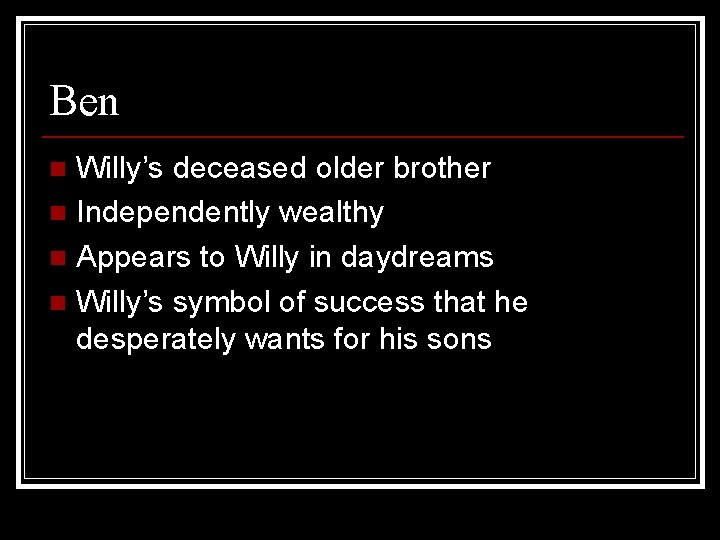 Ben Willy’s deceased older brother n Independently wealthy n Appears to Willy in daydreams