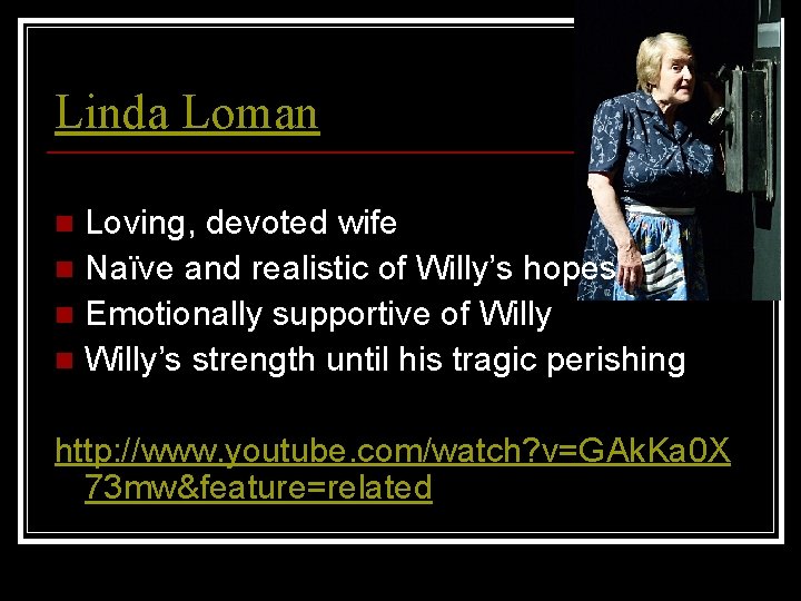 Linda Loman Loving, devoted wife n Naïve and realistic of Willy’s hopes n Emotionally