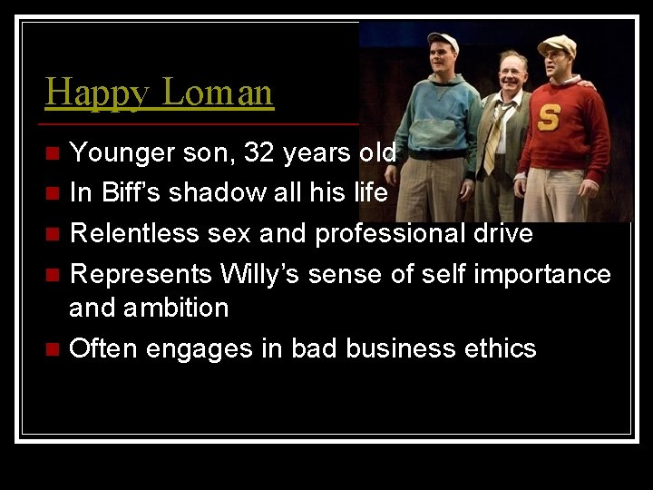 Happy Loman Younger son, 32 years old n In Biff’s shadow all his life