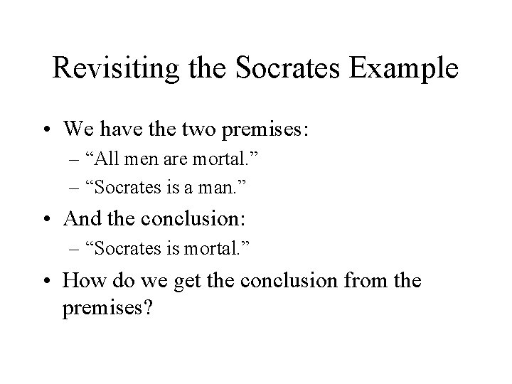 Revisiting the Socrates Example • We have the two premises: – “All men are