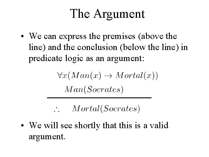 The Argument • We can express the premises (above the line) and the conclusion