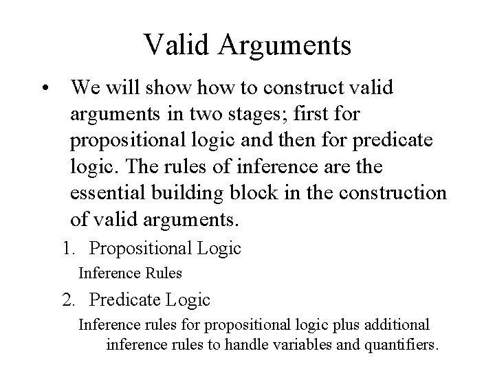 Valid Arguments • We will show to construct valid arguments in two stages; first