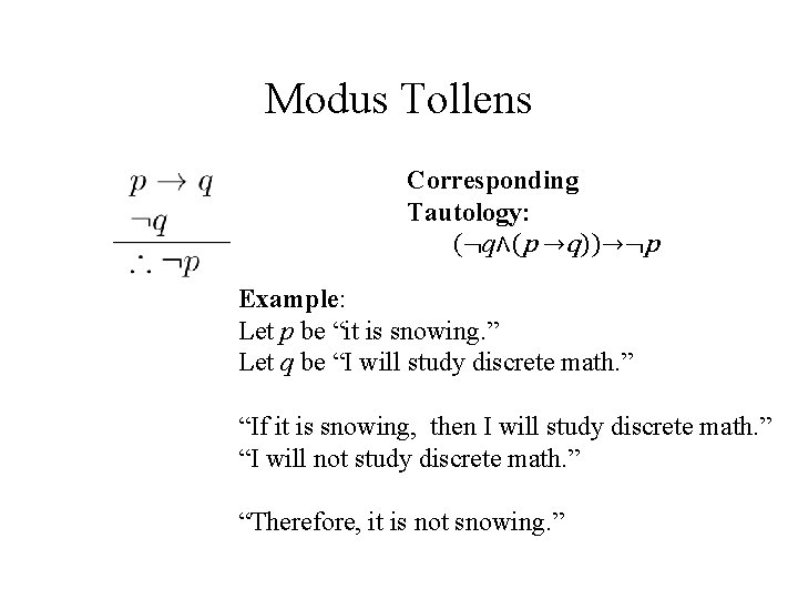Modus Tollens Corresponding Tautology: (¬q∧(p →q))→¬p Example: Let p be “it is snowing. ”