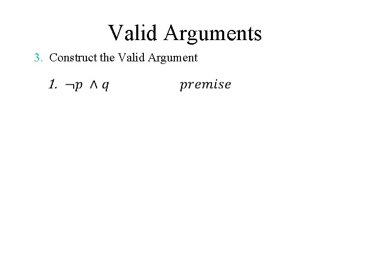 Valid Arguments 3. Construct the Valid Argument 