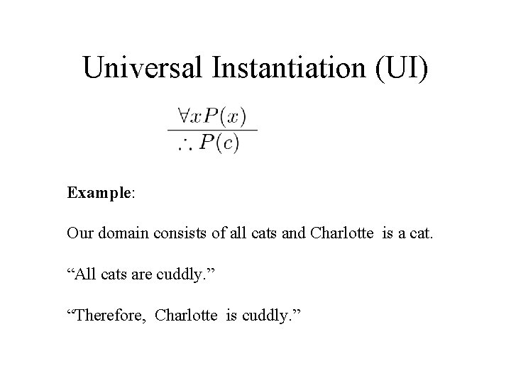 Universal Instantiation (UI) Example: Our domain consists of all cats and Charlotte is a