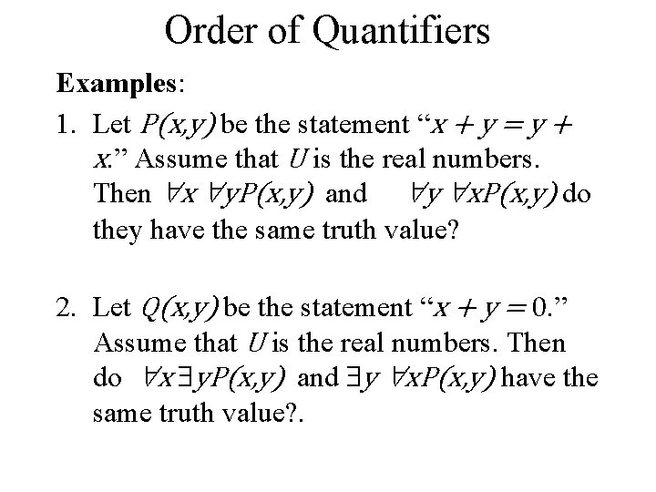 Order of Quantifiers Examples: 1. Let P(x, y) be the statement “x + y