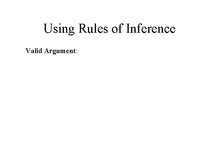  Using Rules of Inference Valid Argument: 
