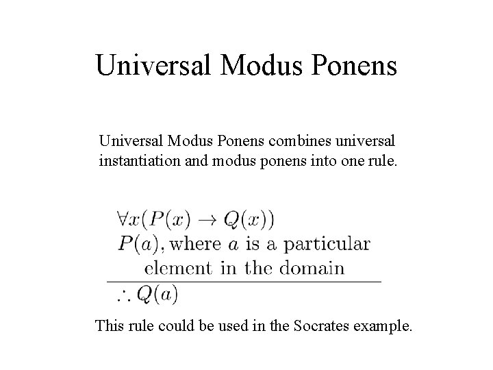 Universal Modus Ponens combines universal instantiation and modus ponens into one rule. This rule