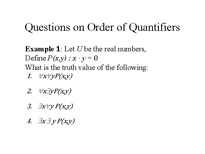 Questions on Order of Quantifiers Example 1: Let U be the real numbers, Define