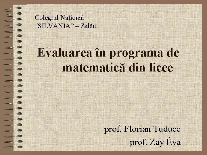 Colegiul Naţional “SILVANIA” – Zalău Evaluarea în programa de matematică din licee prof. Florian