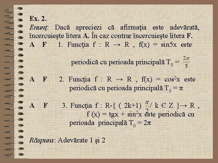 Ex. 2. Enunţ: Dacă apreciezi că afirmaţia este adevărată, încercuieşte litera A. În caz