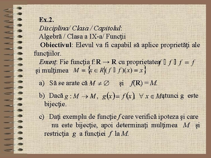 Ex. 2. Disciplina/ Clasa / Capitolul: Algebră / Clasa a IX-a/ Funcţii Obiectivul: Elevul