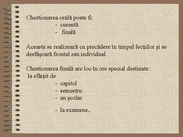 Chestionarea orală poate fi: - curentă - finală Aceasta se realizează cu precădere în