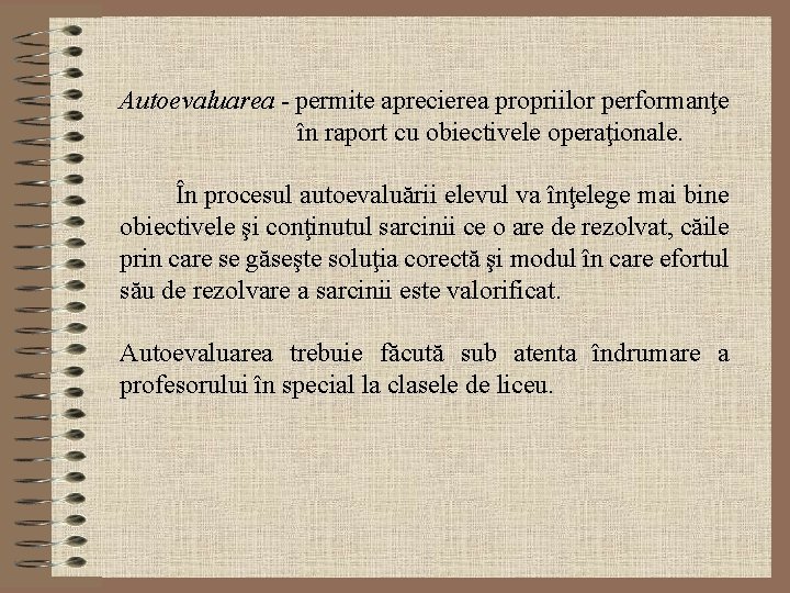 Autoevaluarea - permite aprecierea propriilor performanţe în raport cu obiectivele operaţionale. În procesul autoevaluării