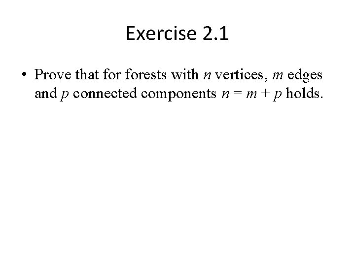 Exercise 2. 1 • Prove that forests with n vertices, m edges and p