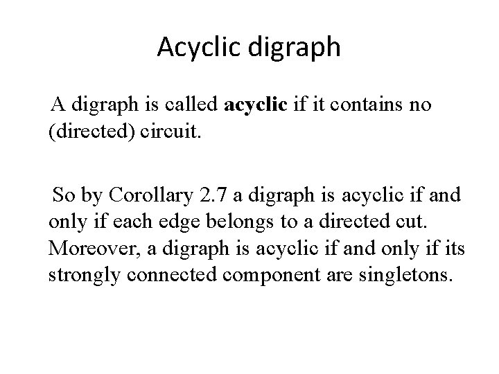 Acyclic digraph A digraph is called acyclic if it contains no (directed) circuit. So