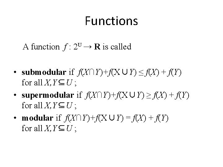 Functions A function f : 2 U → R is called • submodular if